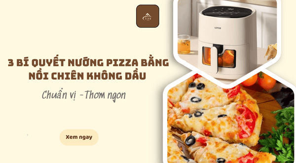 3 Bí quyết nướng pizza bằng nồi chiên không dầu