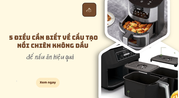 5 Điều can biết về cấu tạo nồi chiên không dầu