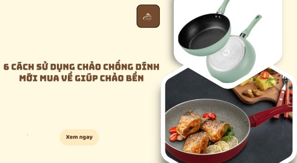 6 cách sử dụng chảo chống dính mới mua về giúp chảo bền