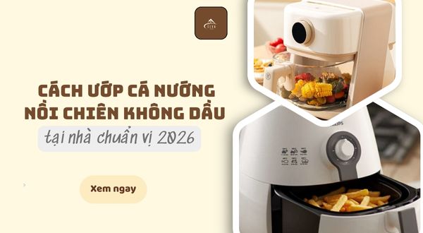 Cách ướp cá nướng nồi chiên không dầu tại nhà chuẩn vị 2026